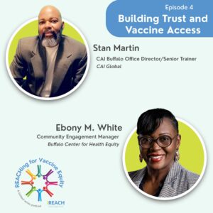 Episode 4: REACHing for Vaccine Equity Building Trust and Vaccine Access – CAI Global and Buffalo Center for Health Equity
